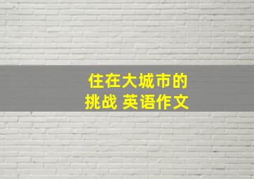 住在大城市的挑战 英语作文